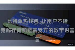比特派热钱包  让用户不错宽解存储和贬责我方的数字财富
