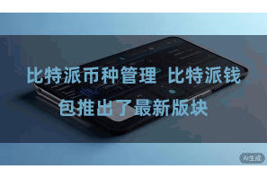 比特派币种管理  比特派钱包推出了最新版块